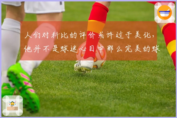 人们对科比的评价或许过于美化，他并不是球迷心目中那么完美的球员