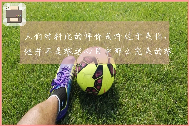 人们对科比的评价或许过于美化，他并不是球迷心目中那么完美的球员